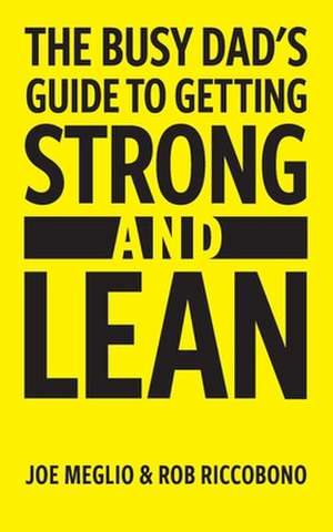 The Busy Dad's Guide to Getting Strong & Lean de Joe Meglio