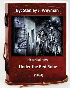 Under the Red Robe (1894) ( Historical Novel ) by de Stanley J. Weyman