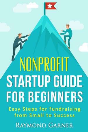 Nonprofit Startup Guide for Beginners de Raymond Garner