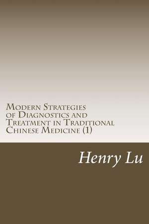 Modern Strategies of Diagnostics and Treatment in Traditional Chinese Medicine (1) de Henry C. Lu