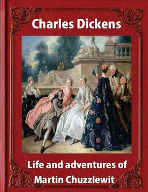 Life and Adventures of Martin Chuzzlewit, by Charles Dickens (Illustrated) de Charles Dickens