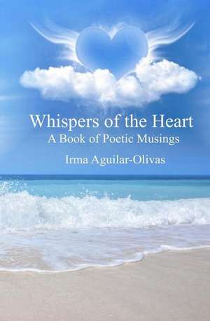 Whispers of the Heart de Irma Aguilar-Olivas