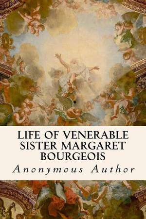 Life of Venerable Sister Margaret Bourgeois de Anonymous Author