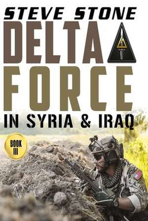 Delta Force in Syria & Iraq de Steve Stone