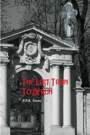 The Last Train to Berlin de P. P. Stone