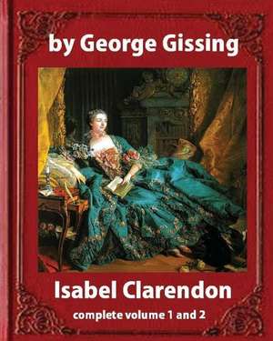 Isabel Clarendon (1885). by George Gissing (Novel) de George Gissing