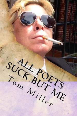 Tom Miller - All Poets Suck But Me de Tom Miller