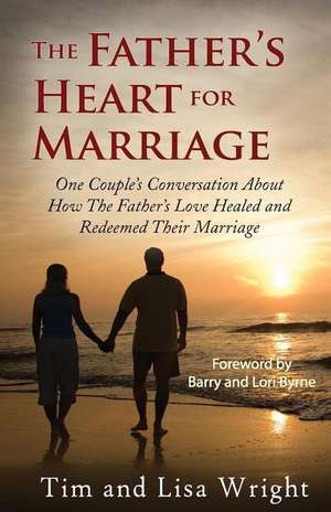 The Father's Heart for Marriage de Tim Wright