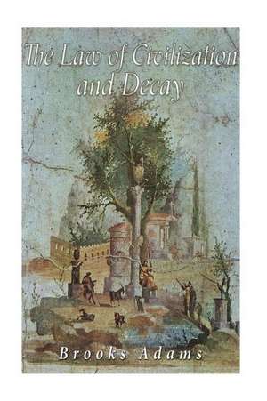 The Law of Civilization and Decay de Brooks Adams