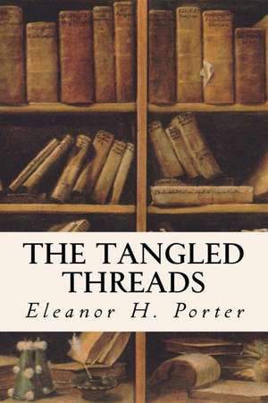 The Tangled Threads de Eleanor H. Porter