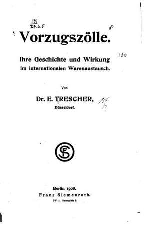 Vorzugszolle, Ihre Geschichte Und Wirkung Im Internationalen Warenaustausch de E. Trescher