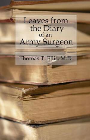 Leaves from the Diary of an Army Surgeon de Thomas T. Ellis MD