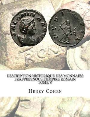 Description Historique Des Monnaies Frappees Sous L'Empire Romain Tome V de Henry Cohen