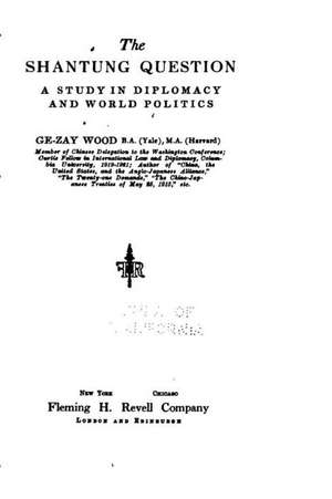 The Shantung Question, a Study in Diplomacy and World Politics de Gezay Wood