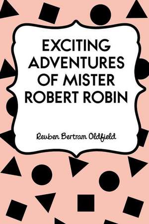 Exciting Adventures of Mister Robert Robin de Reuben Bertram Oldfield