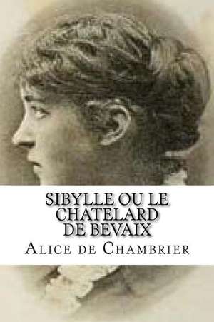 Sibylle Ou Le Chatelard de Bevaix de Alice De Chambrier