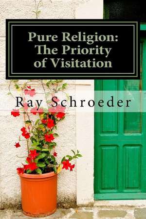 Pure Religion--The Priority of Visitation de Dr Ray Schroeder