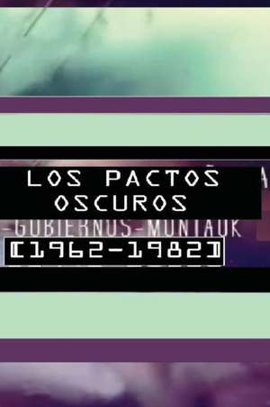 Los Pactos Oscuros [1962-1982 ] de Sr. Sergio Cobos Arco