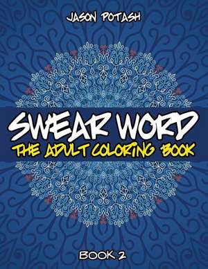 Swear Word the Adult Coloring Book - Vol. 2 de Jason Potash