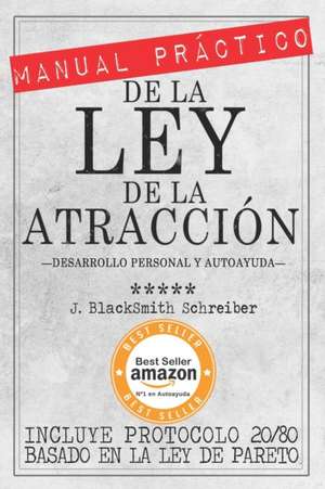 Manual Practico de La Ley de La Atraccion (Desarrollo Personal y Autoayuda) de J. Blacksmith Schreiber