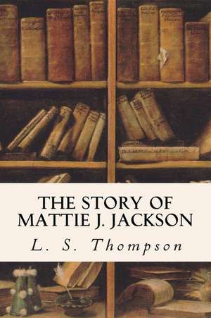 The Story of Mattie J. Jackson de L. S. Thompson