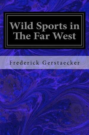 Wild Sports in the Far West de Frederick Gerstaecker