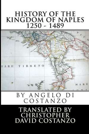 History of the Kingdom of Naples 1250 - 1489 de Angelo Di Costanzo