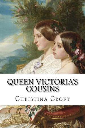 Queen Victoria's Cousins de Christina Croft