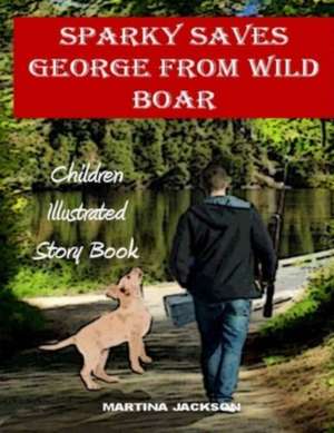 Sparky Saves George from Wild Boar de Martina Jackson