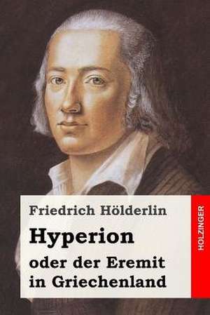 Hyperion Oder Der Eremit in Griechenland de Friedrich Holderlin