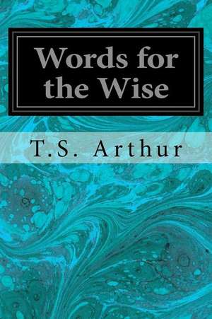 Words for the Wise de T. S. Arthur