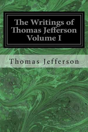 The Writings of Thomas Jefferson Volume I de Thomas Jefferson