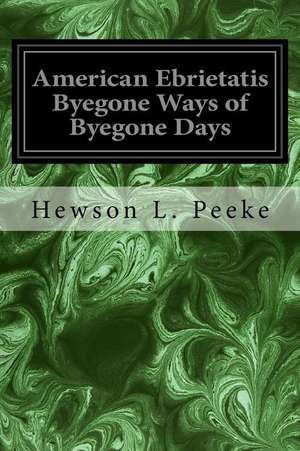 American Ebrietatis Byegone Ways of Byegone Days de Hewson L. Peeke