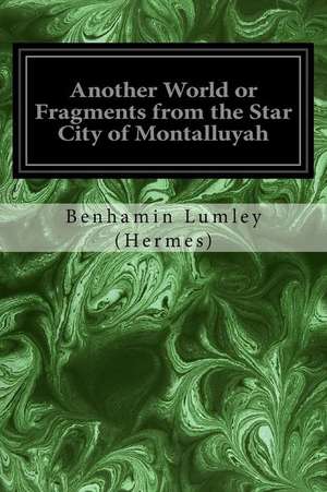 Another World or Fragments from the Star City of Montalluyah de Benhamin Lumley (Hermes)