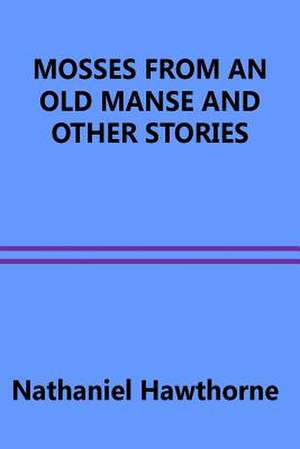 Mosses from an Old Manse and Other Stories de Nathaniel Hawthorne