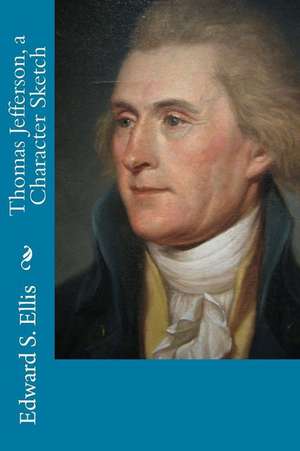 Thomas Jefferson, a Character Sketch de Edward S. Ellis