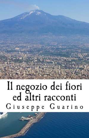 Il Negozio Dei Fiori Ed Altri Racconti de Giuseppe Guarino