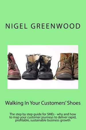 Walking in Your Customers' Shoes de MR Nigel Greenwood