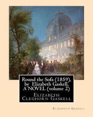 Round the Sofa (1859), by Elizabeth Gaskell, a Novel (Volume 2) de Elizabeth Cleghorn Gaskell