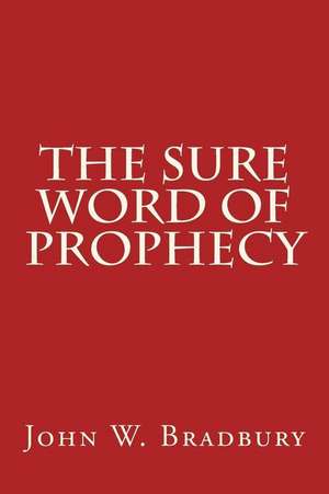 The Sure Word of Prophecy de John W. Bradbury