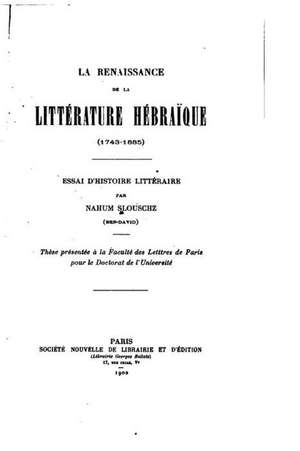 La Renaissance de La Litterature Hebraique (1743-1885) de Nahum Slouschz