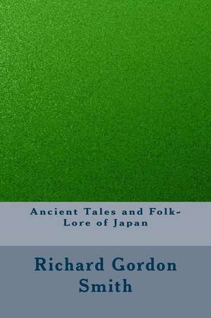 Ancient Tales and Folk-Lore of Japan de Richard Gordon Smith