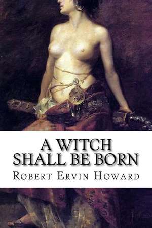 A Witch Shall Be Born de Robert Ervin Howard