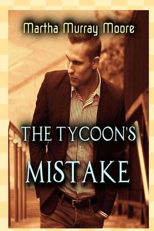 The Tycoon's Mistake de Martha Murray Moore