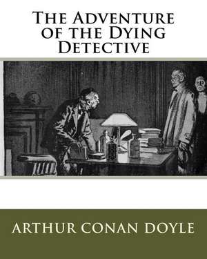 The Adventure of the Dying Detective de MR Arthur Conan Doyle