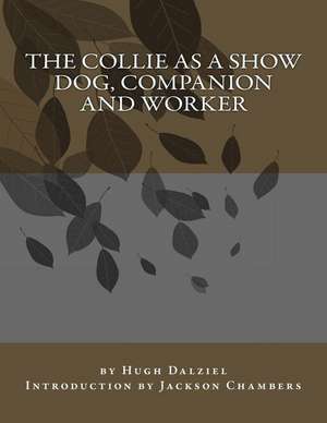 The Collie as a Show Dog, Companion and Worker de Hugh Dalziel