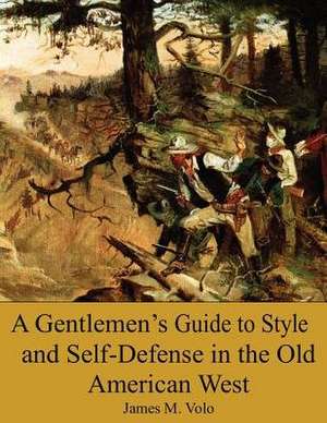 A Gentlemen?s Guide to Style and Self-Defense in the Old American West de James M. Volo Phd