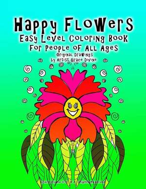 Happy Flowers Easy Level Coloring Book for People of All Ages Original Drawings by Artist Grace Divine de Grace Divine