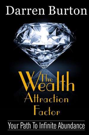 The Wealth Attraction Factor de Darren G. Burton