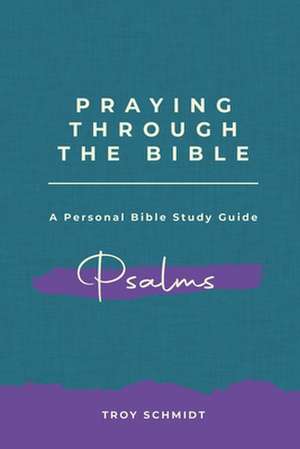 Praying Through Psalms de Troy Schmidt